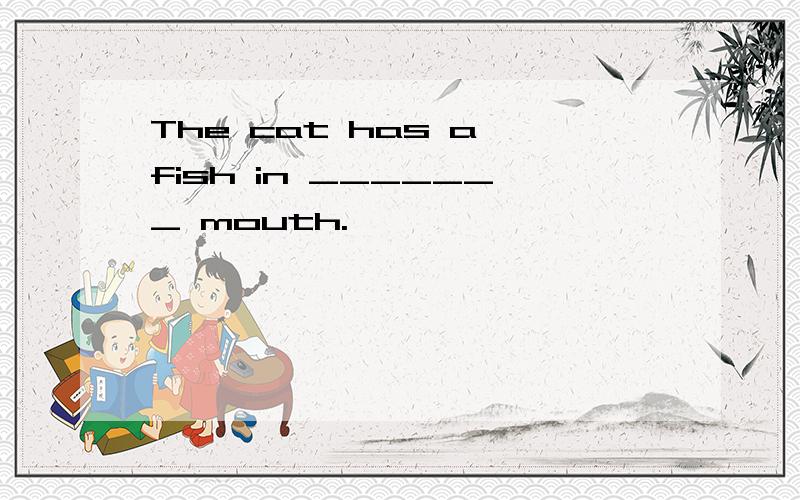 The cat has a fish in _______ mouth.