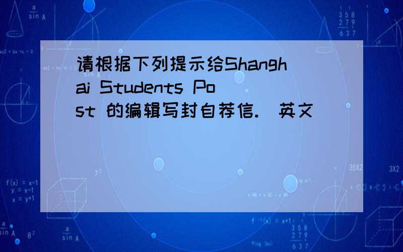 请根据下列提示给Shanghai Students Post 的编辑写封自荐信.（英文）