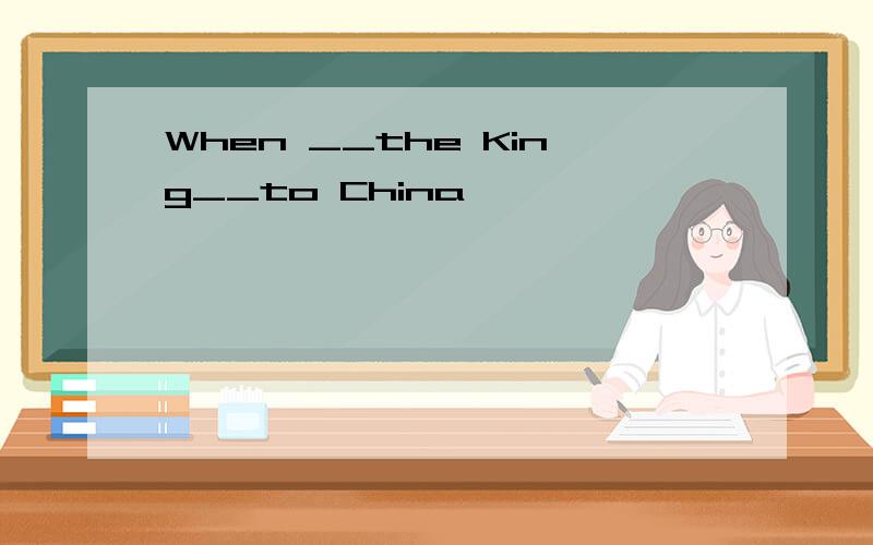 When __the King__to China