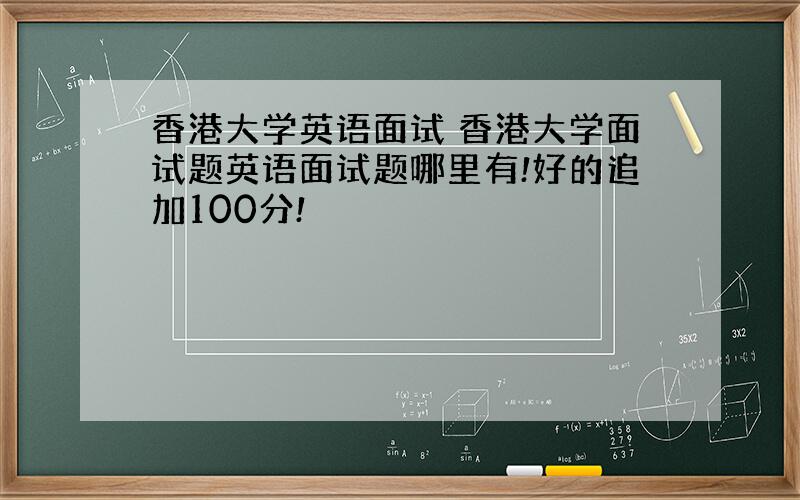 香港大学英语面试 香港大学面试题英语面试题哪里有!好的追加100分!