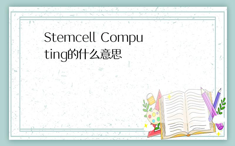 Stemcell Computing的什么意思