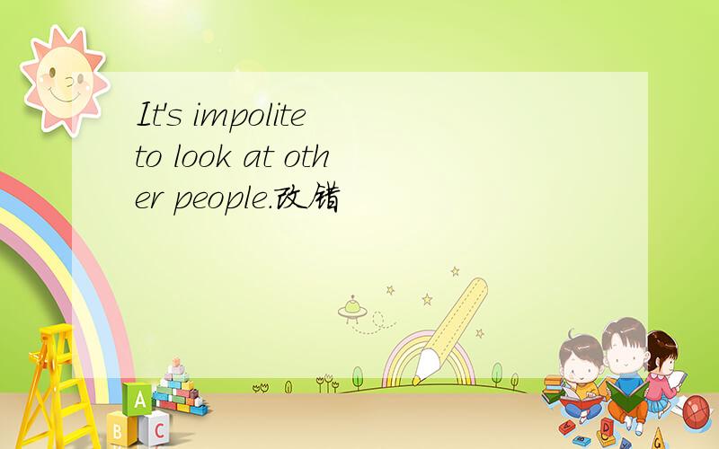 It's impolite to look at other people.改错