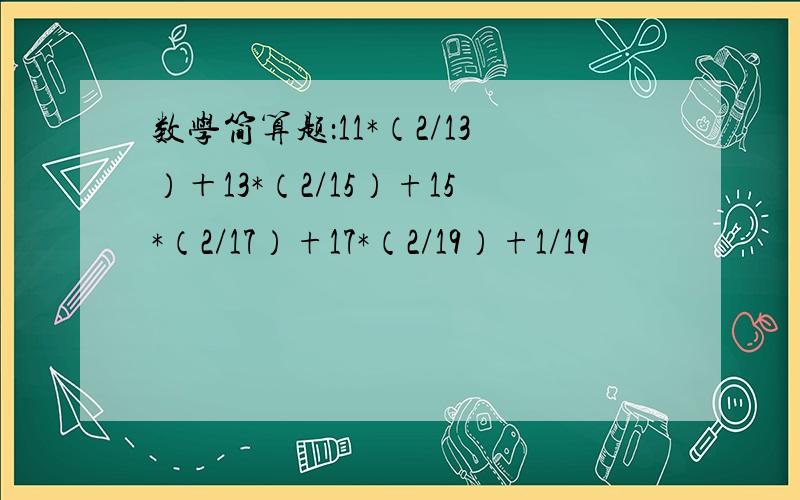 数学简算题：11*（2/13）＋13*（2/15）+15*（2/17）+17*（2/19）+1/19