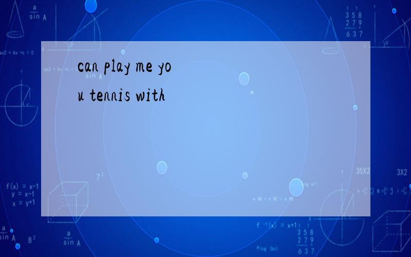 can play me you tennis with