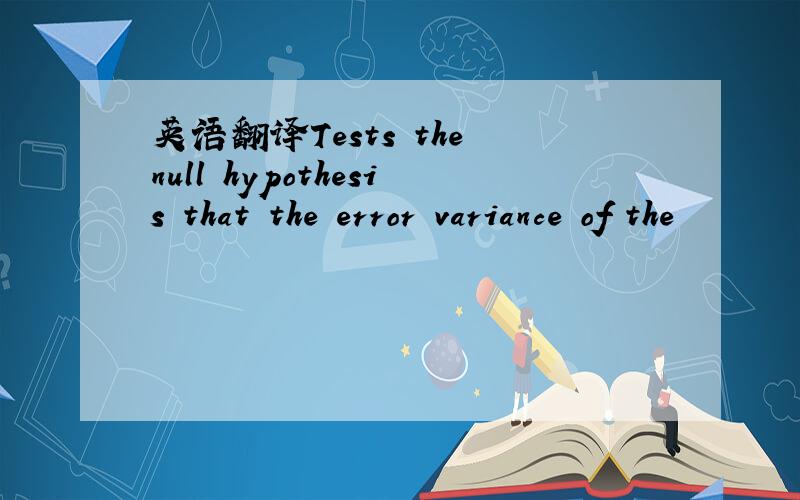 英语翻译Tests the null hypothesis that the error variance of the