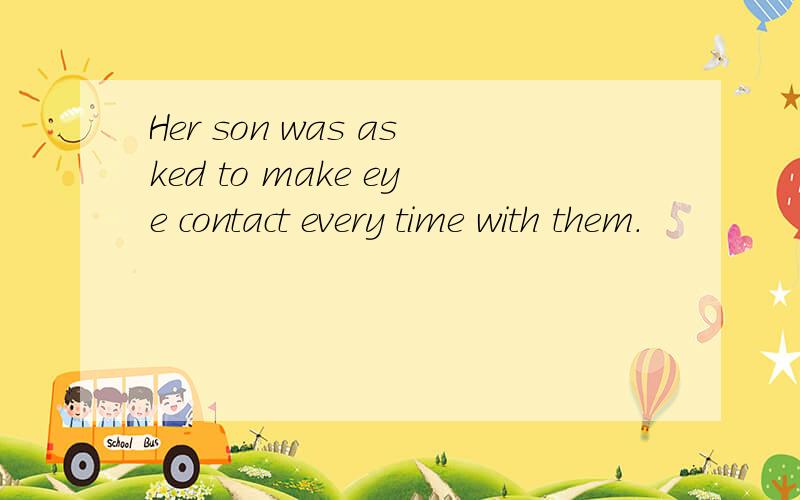Her son was asked to make eye contact every time with them.