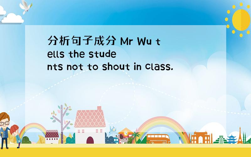 分析句子成分 Mr Wu tells the students not to shout in class.