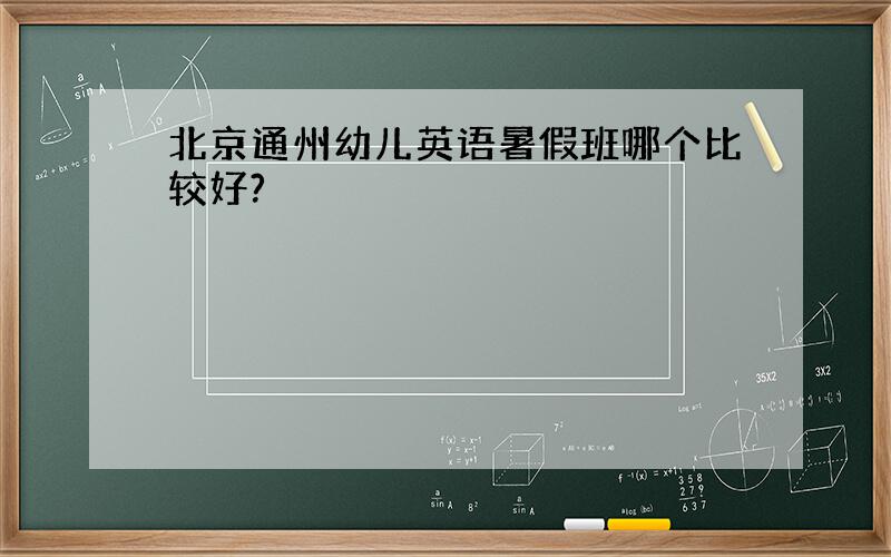 北京通州幼儿英语暑假班哪个比较好?