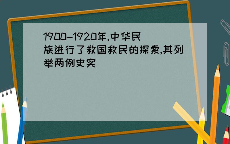 1900-1920年,中华民族进行了救国救民的探索,其列举两例史实