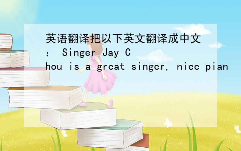 英语翻译把以下英文翻译成中文： Singer Jay Chou is a great singer, nice pian