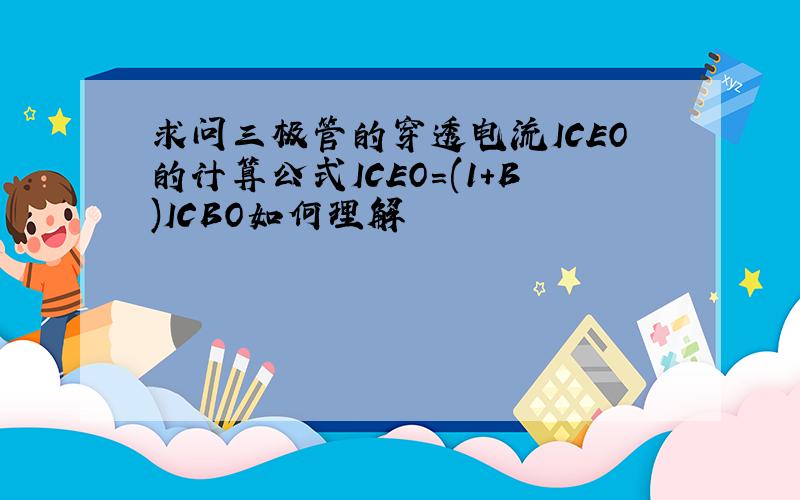 求问三极管的穿透电流ICEO的计算公式ICEO=(1+B)ICBO如何理解