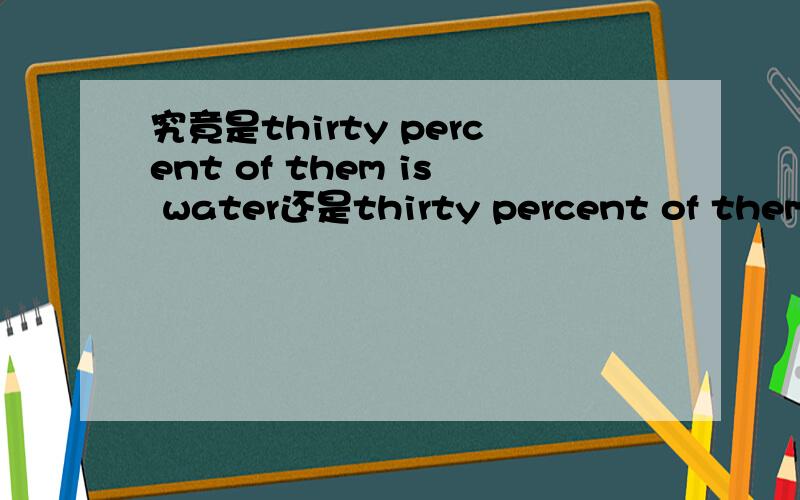 究竟是thirty percent of them is water还是thirty percent of them a
