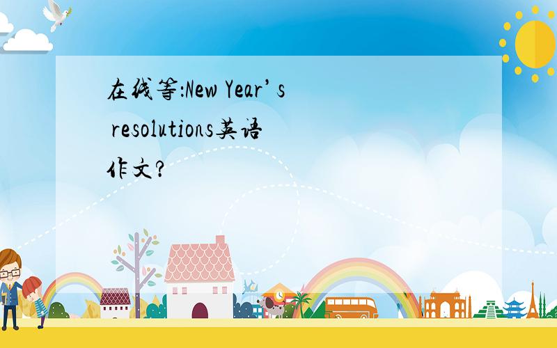 在线等：New Year’s resolutions英语作文?