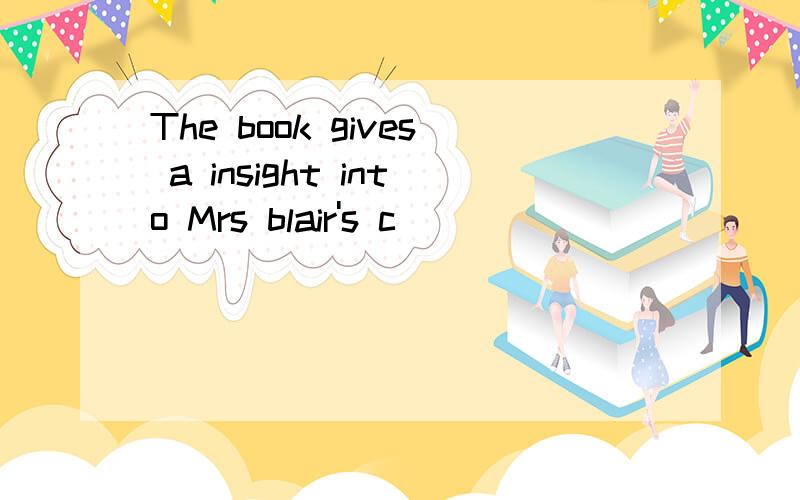 The book gives a insight into Mrs blair's c______