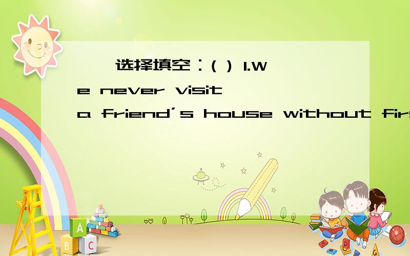 一、选择填空：( ) 1.We never visit a friend’s house without first.A