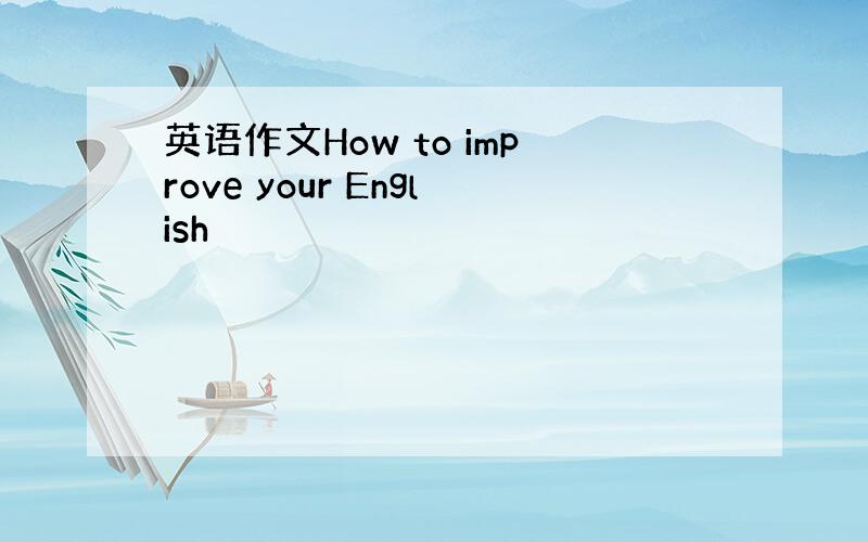 英语作文How to improve your English