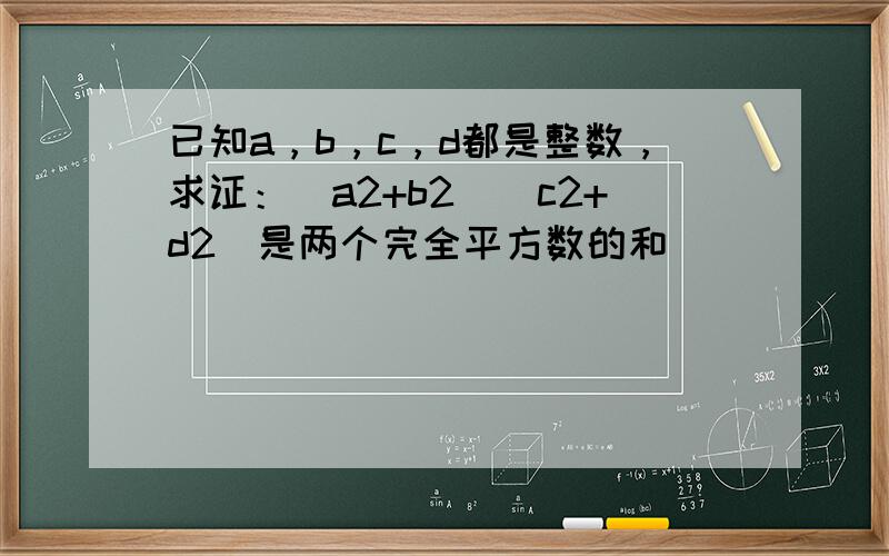 已知a，b，c，d都是整数，求证：（a2+b2）（c2+d2）是两个完全平方数的和．