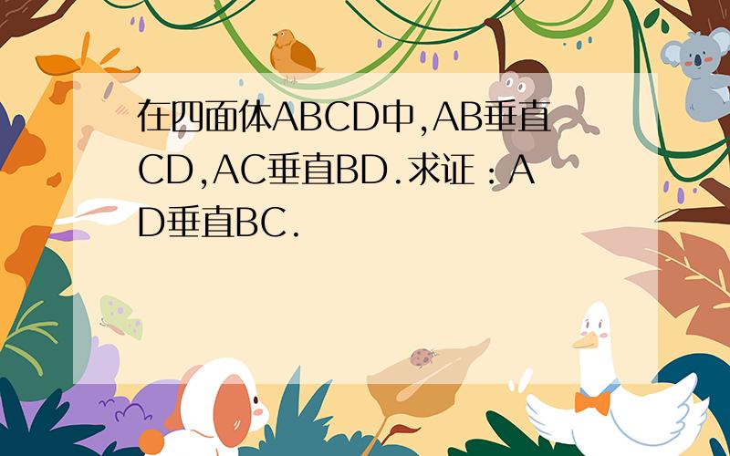 在四面体ABCD中,AB垂直CD,AC垂直BD.求证：AD垂直BC.