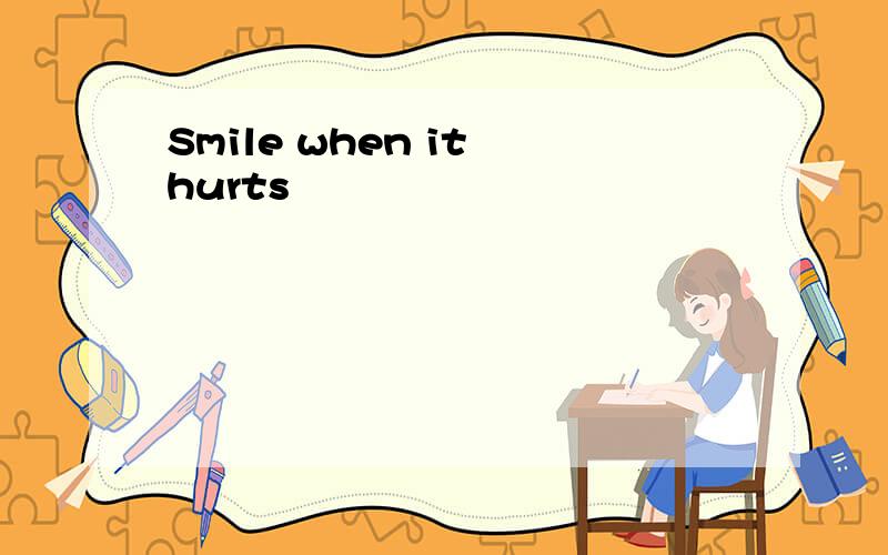 Smile when it hurts