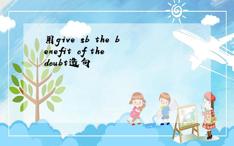 用give sb the benefit of the doubt造句