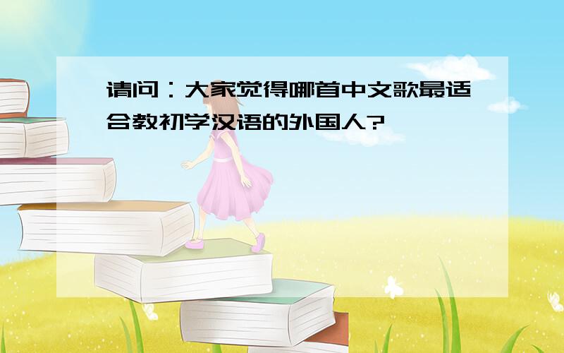 请问：大家觉得哪首中文歌最适合教初学汉语的外国人?