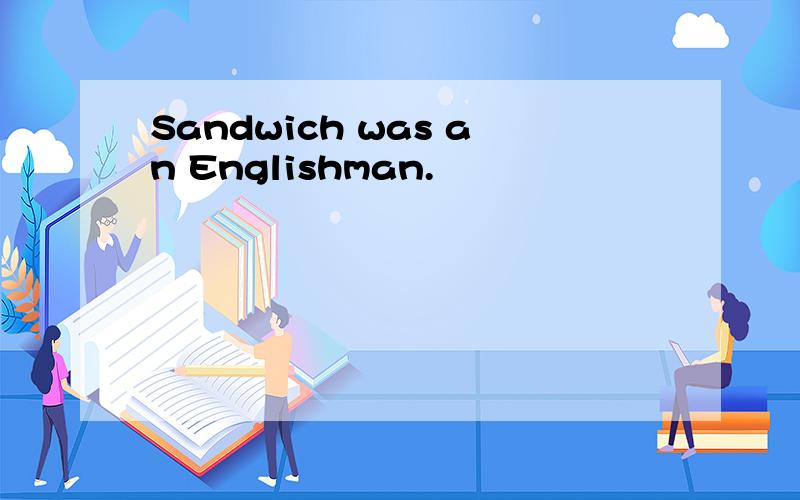 Sandwich was an Englishman.