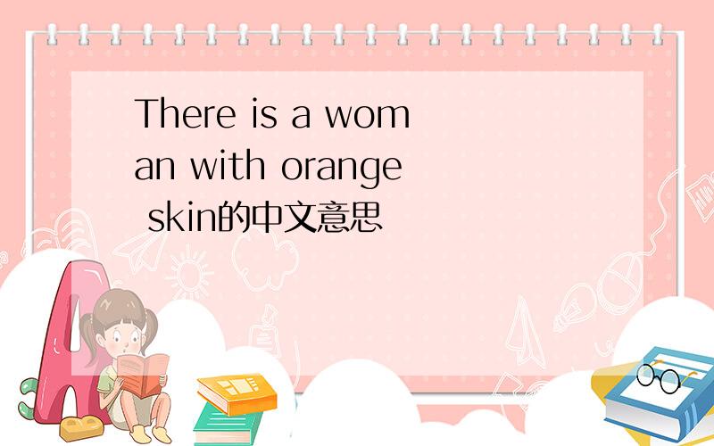 There is a woman with orange skin的中文意思