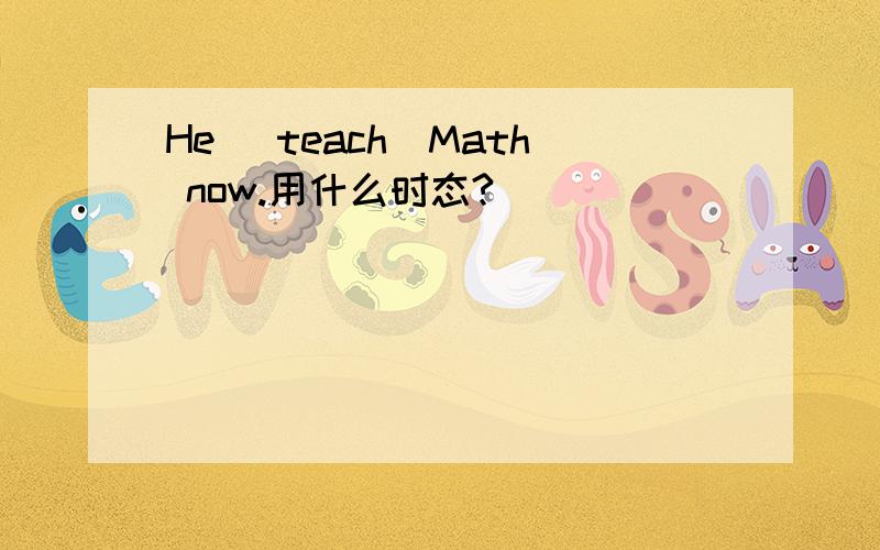 He （teach）Math now.用什么时态?