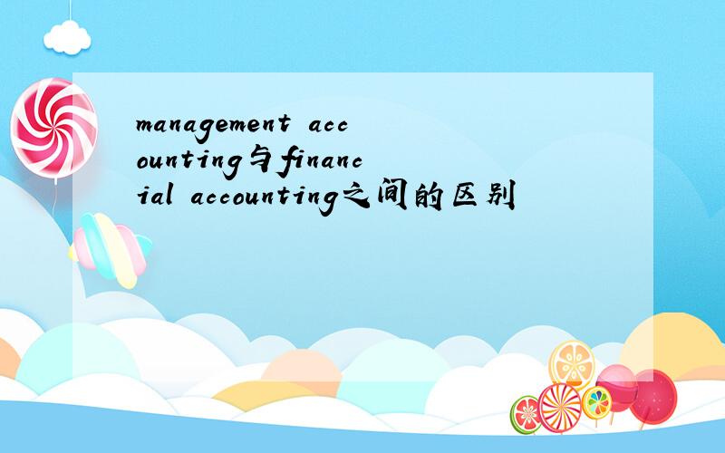 management accounting与financial accounting之间的区别