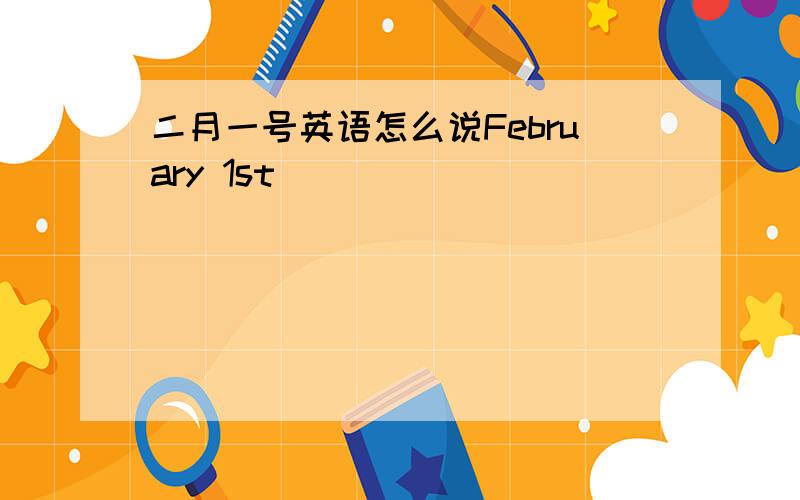 二月一号英语怎么说February 1st