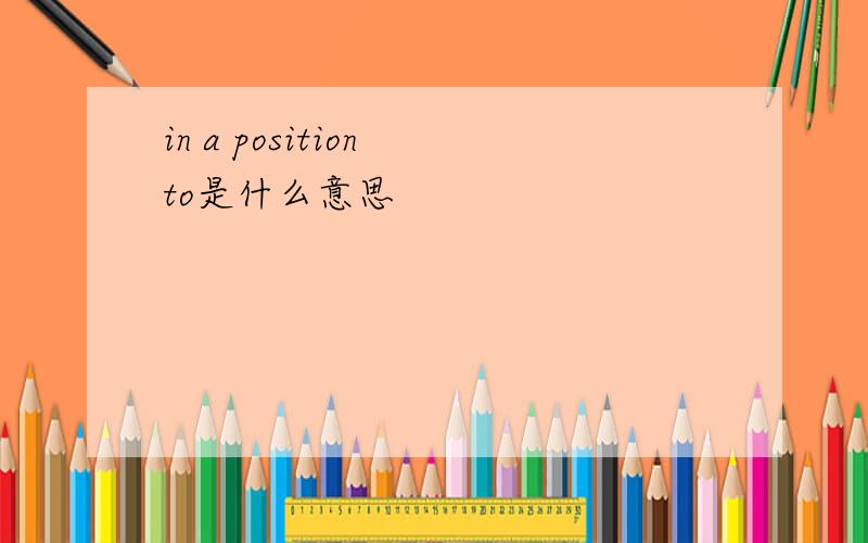 in a position to是什么意思