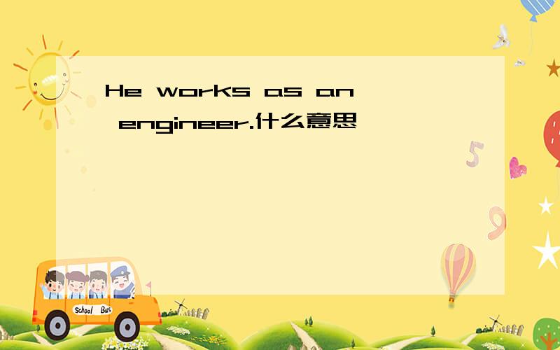 He works as an engineer.什么意思