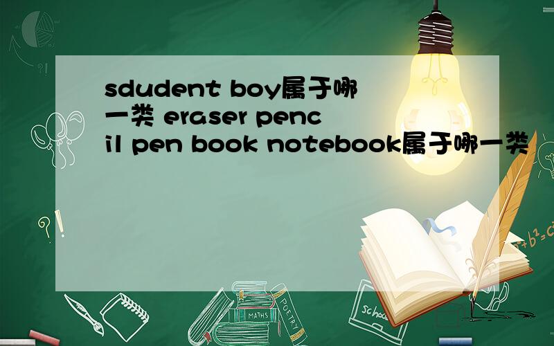 sdudent boy属于哪一类 eraser pencil pen book notebook属于哪一类