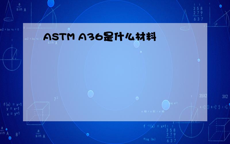 ASTM A36是什么材料