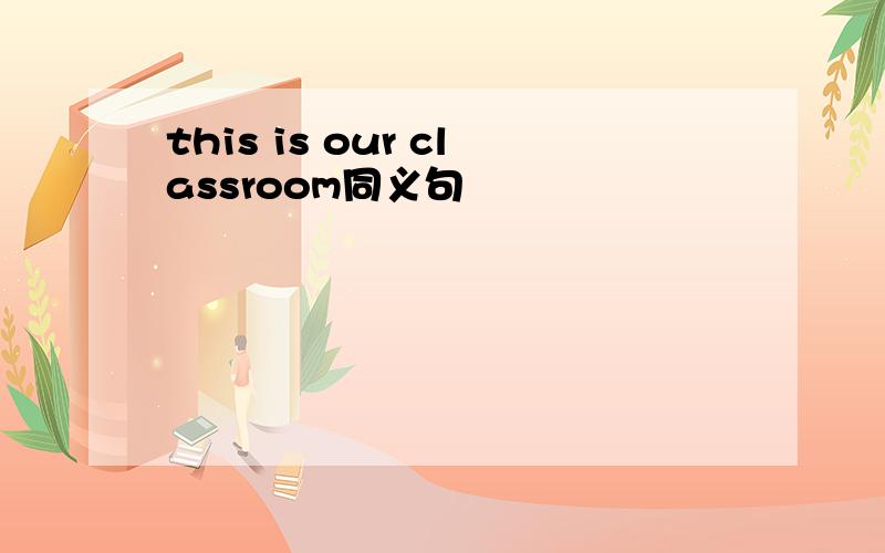 this is our classroom同义句