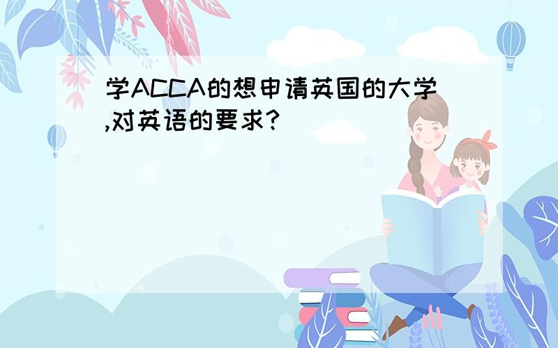 学ACCA的想申请英国的大学,对英语的要求?
