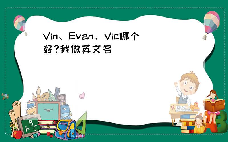 Vin、Evan、Vic哪个好?我做英文名