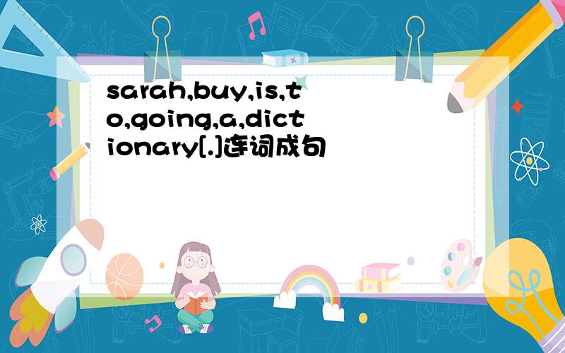 sarah,buy,is,to,going,a,dictionary[.]连词成句