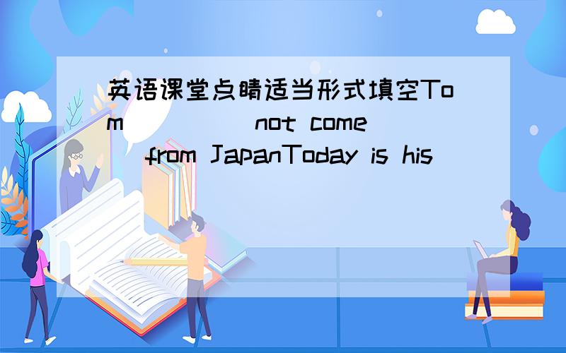 英语课堂点睛适当形式填空Tom____(not come) from JapanToday is his ____(sp