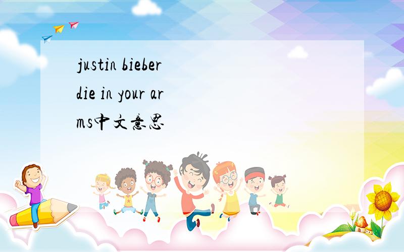 justin bieber die in your arms中文意思
