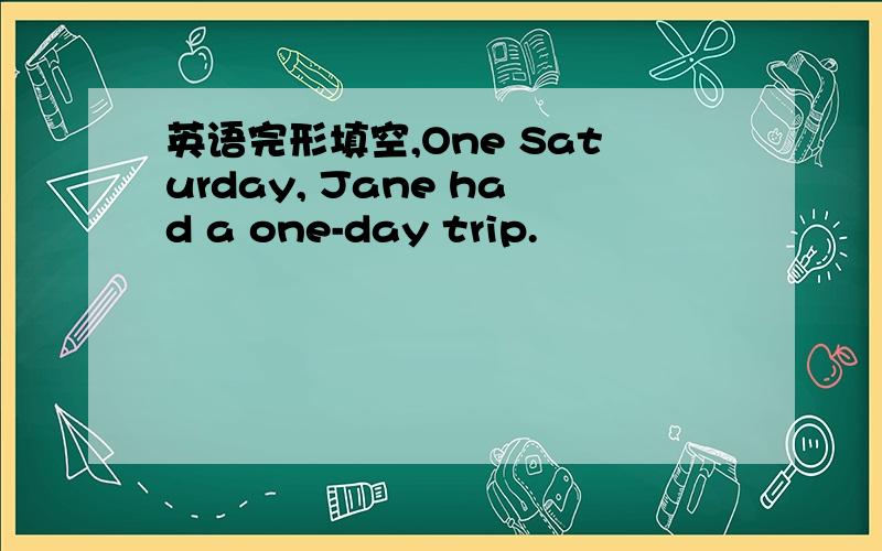 英语完形填空,One Saturday, Jane had a one-day trip.