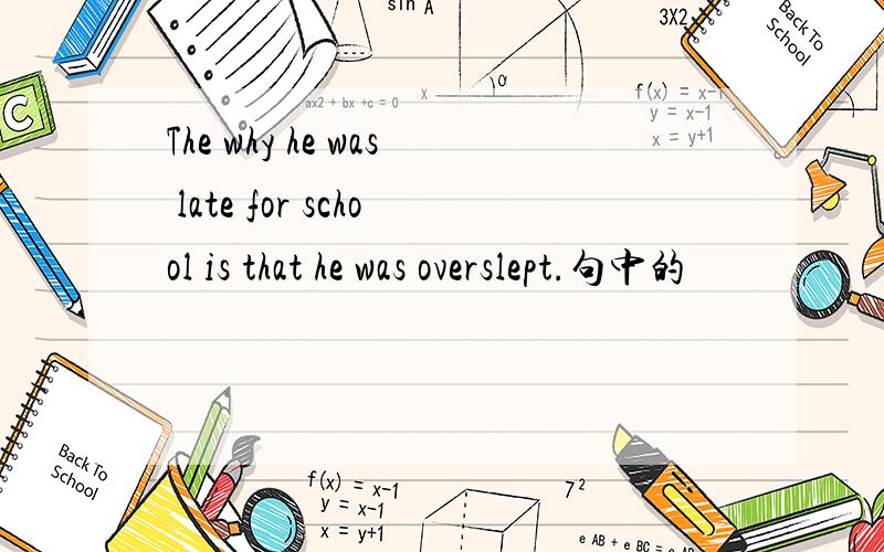 The why he was late for school is that he was overslept.句中的