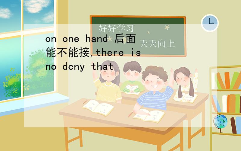 on one hand 后面能不能接,there is no deny that