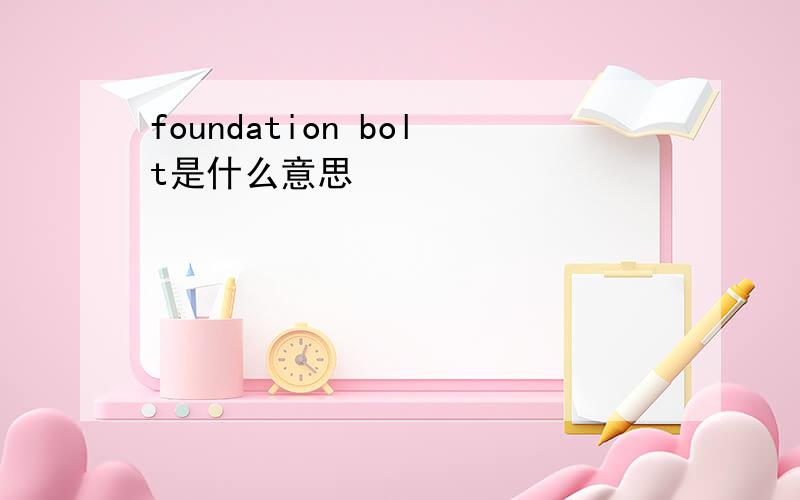 foundation bolt是什么意思