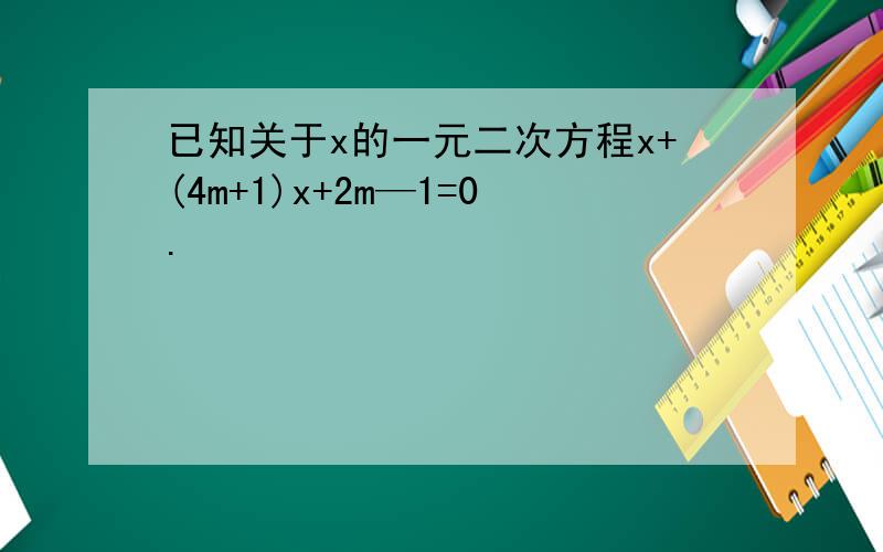已知关于x的一元二次方程x+(4m+1)x+2m—1=0.