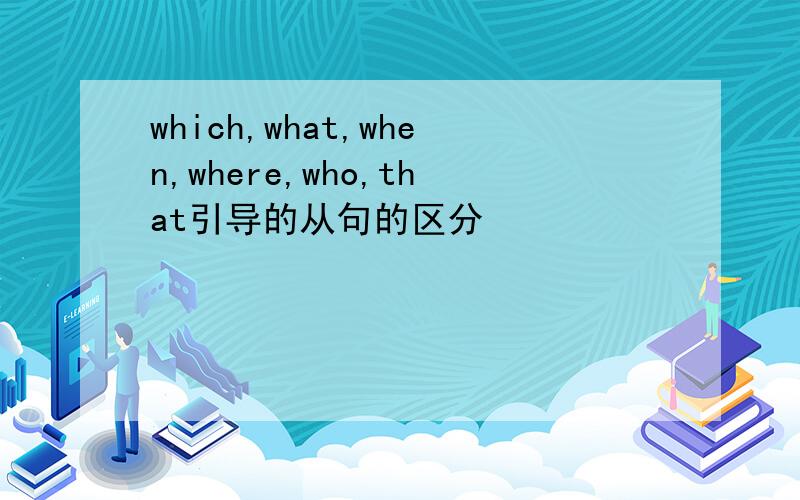 which,what,when,where,who,that引导的从句的区分
