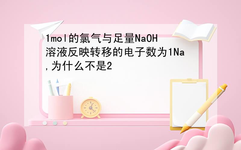 1mol的氯气与足量NaOH溶液反映转移的电子数为1Na,为什么不是2