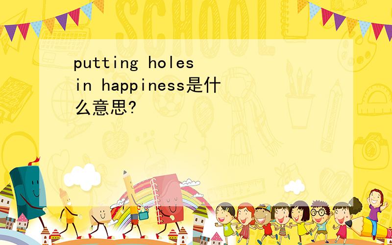 putting holes in happiness是什么意思?