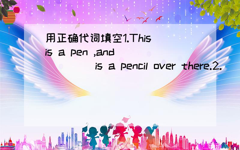 用正确代词填空1.This is a pen ,and ____ is a pencil over there.2.__