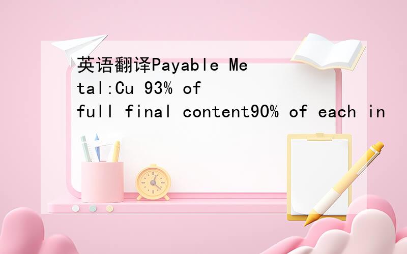 英语翻译Payable Metal:Cu 93% of full final content90% of each in